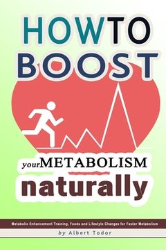 portada How to Boost Your Metabolism Naturally: Metabolic Enhancement Training, Foods and Lifestyle Changes for Faster Metabolism (en Inglés)