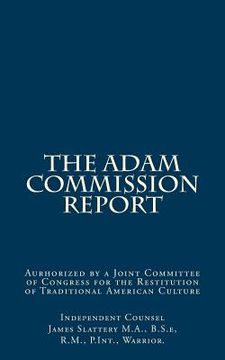 portada The Adam Commission Report: Authorized by a Joint Committee of Congress for the Restitution of Traditional American Culture (en Inglés)