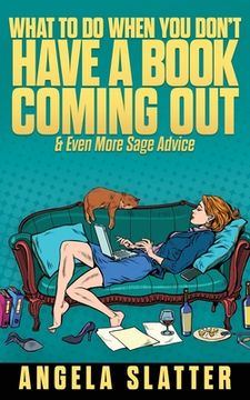 portada What To Do When You Don't Have A Book Coming Out & Even More Sage Advice 