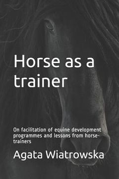 portada Horse as a Trainer: On Facilitation of Equine Development Programmes and Lessons from Horse-Trainers (in English)