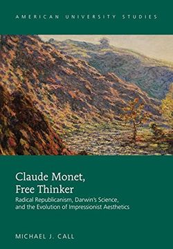 portada Claude Monet, Free Thinker: Radical Republicanism, Darwin's Science, and the Evolution of Impressionist Aesthetics (American University Studies)