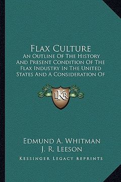portada flax culture: an outline of the history and present condition of the flax industry in the united states and a consideration of the i (en Inglés)