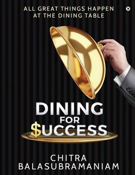 portada Dining for Success: All Great Things Happen at the Dining Table (in English)