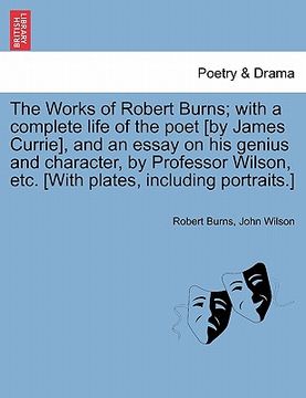 portada the works of robert burns; with a complete life of the poet [by james currie], and an essay on his genius and character, by professor wilson, etc. [wi (en Inglés)