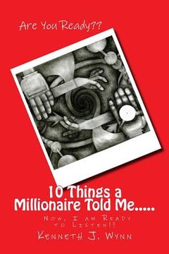 portada 10 Things a Millionaire Told Me.....: Now I am Ready to Listen!!