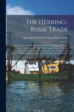 portada The Herring-busse Trade [electronic Resource]: Expressed in Sundry Particulars, Both for the Building of Busses, Making of Deepe Sea-nets, and Other A