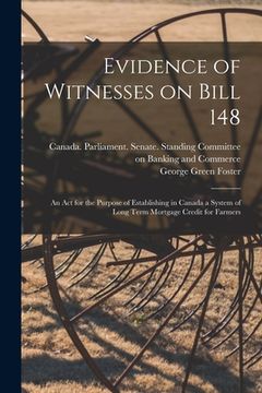 portada Evidence of Witnesses on Bill 148: An Act for the Purpose of Establishing in Canada a System of Long Term Mortgage Credit for Farmers (in English)