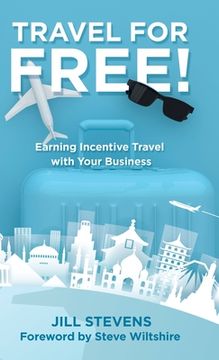 portada Travel for Free!: Earning Incentive Travel with Your Business (en Inglés)