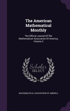 portada The American Mathematical Monthly: The Official Journal Of The Mathematical Association Of America, Volume 3 (en Inglés)