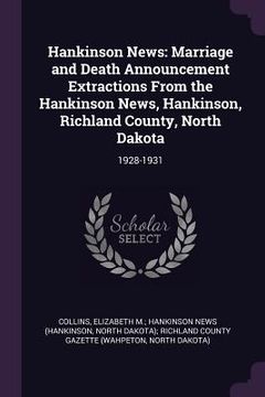 portada Hankinson News: Marriage and Death Announcement Extractions From the Hankinson News, Hankinson, Richland County, North Dakota: 1928-19 (en Inglés)