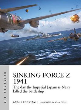 portada Sinking Force Z 1941: The Day the Imperial Japanese Navy Killed the Battleship (en Inglés)