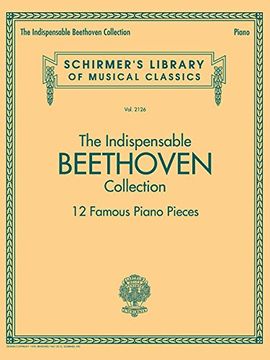 portada The Indispensable Beethoven Collection - 12 Famous Piano Pieces: Schirmer's Library of Musical Classics Vol. 2126 (en Inglés)
