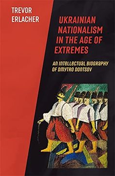 portada Ukrainian Nationalism in the age of Extremes: An Intellectual Biography of Dmytro Dontsov: 79 (Harvard Series in Ukrainian Studies) (in English)