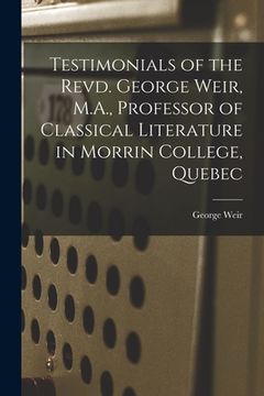 portada Testimonials of the Revd. George Weir, M.A., Professor of Classical Literature in Morrin College, Quebec [microform] (en Inglés)