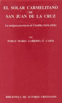portada El solar carmelitano de San Juan de la Cruz. I: La antigua provincia de Castilla (1416-1836) (FUERA DE COLECCIÓN)