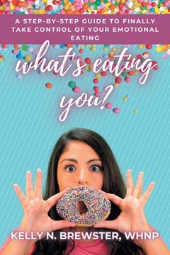 portada What's Eating You?: A Step-By-Step Guide to Finally Take Control of Your Emotional Eating (en Inglés)