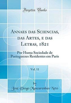 portada Annaes Das Sciencias, Das Artes, E Das Letras, 1821, Vol. 11: Por Huma Sociedade de Portuguezes Residentes Em Paris (Classic Reprint) (Hardback) 