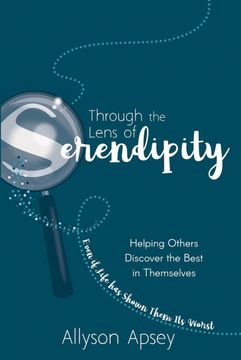portada Through the Lens of Serendipity: Helping Others Discover the Best in Themselves--Even if Life has Shown Them its Worst (en Inglés)
