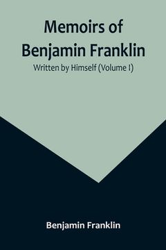 portada Memoirs of Benjamin Franklin; Written by Himself (Volume I)