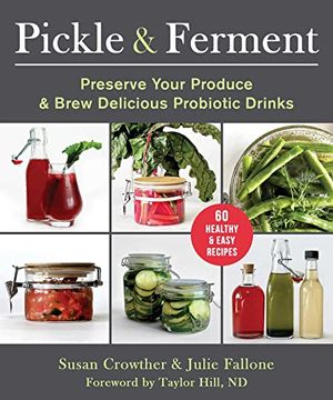 portada Pickle & Ferment: Preserve Your Produce & Brew Delicious Probiotic Drinks (en Inglés)