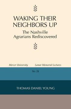 portada waking their neighbors up: the nashville agrarians rediscovered (en Inglés)