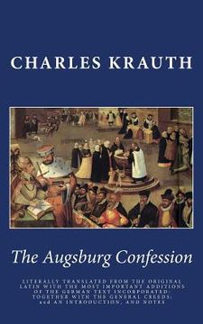 portada The Augsburg Confession: LITERALLY TRANSLATED FROM THE ORIGINAL LATIN WITH THE MOST IMPORTANT ADDITIONS OF THE GERMAN TEXT INCORPORATED: TOGETH (in English)
