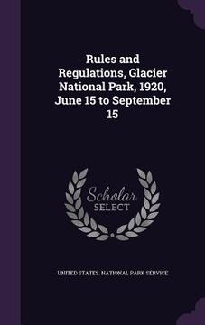 portada Rules and Regulations, Glacier National Park, 1920, June 15 to September 15 (en Inglés)