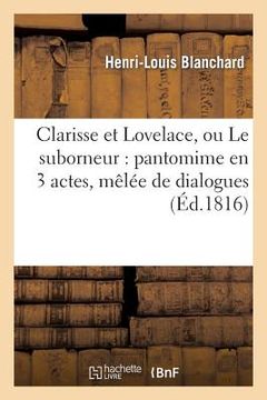portada Clarisse Et Lovelace, Ou Le Suborneur: Pantomime En 3 Actes, Mêlée de Dialogues