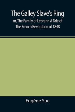 portada The Galley Slave's Ring; or, The Family of Lebrenn A Tale of The French Revolution of 1848 (en Inglés)