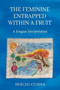 portada The Feminine Entrapped Within a Fruit: A Jungian Interpretation (en Inglés)