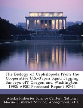 portada The Biology of Cephalopods from the Cooperative U.S.-Japan Squid Jigging Surveys Off Oregon and Washington, 1990: Afsc Processed Report 92-11 (in English)