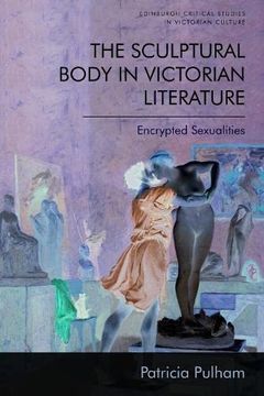 portada The Sculptural Body in Victorian Literature: Encrypted Sexualities (Edinburgh Critical Studies in Victorian Culture) (in English)