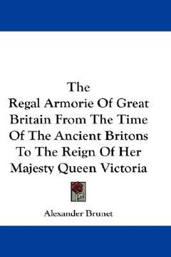 portada the regal armorie of great britain from the time of the ancient britons to the reign of her majesty queen victoria (en Inglés)