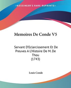 portada Memoires De Conde V5: Servant D'Eclarcissement Et De Preuves A L'Histoire De M. De Thou (1743) (in French)