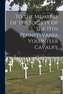 portada To the Members of the Society of the 15th Pennsylvania Volunteer Cavalry (en Inglés)
