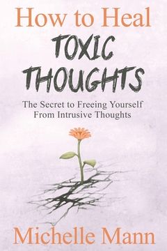 portada How to Heal Toxic Thoughts & Stop Negative Thinking: The Secret to Freeing Yourself from Intrusive Thoughts (en Inglés)