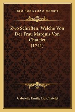 portada Zwo Schriften, Welche Von Der Frau Marquis Von Chatelet (1741) (en Alemán)