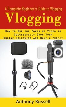 portada Vlogging: A Complete Beginner's Guide to Vlogging (How to Use the Power of Video to Successfully Grow Your Online Following and (en Inglés)