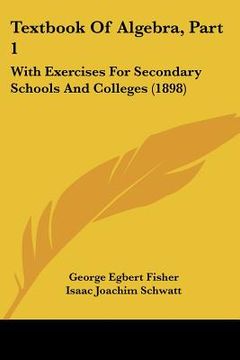 portada textbook of algebra, part 1: with exercises for secondary schools and colleges (1898) (en Inglés)