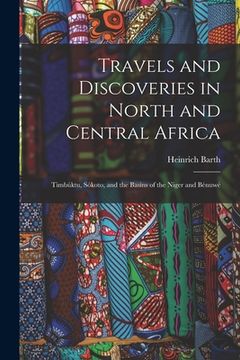 portada Travels and Discoveries in North and Central Africa: Timbúktu, Sókoto, and the Basins of the Niger and Bénuwé (en Inglés)