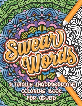 portada Swear Words A Totally Inappropriate Coloring Book for Adults: Fun and Relaxing Curse Word Stress Relief Activity Book to Calm and Relax Your Mind (en Inglés)
