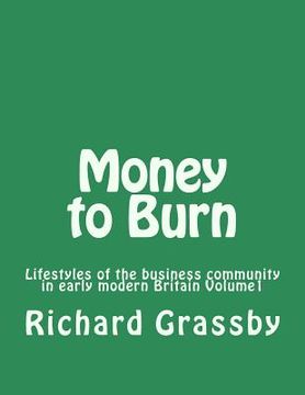 portada Money to Burn: Lifestyles of the business community in early modern Britain Volume 1 (en Inglés)