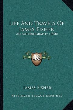portada life and travels of james fisher: an autobiography (1890)