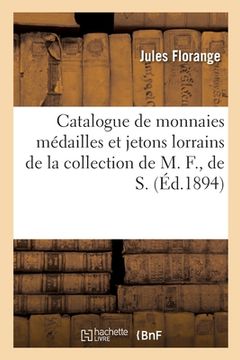 portada Catalogue de monnaies médailles et jetons lorrains de la collection de M. F., de S. (en Francés)