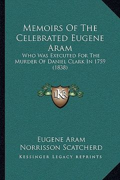 portada memoirs of the celebrated eugene aram: who was executed for the murder of daniel clark in 1759 (1838) (in English)