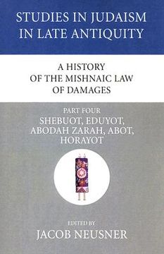 portada a history of the mishnaic law of damages, part four: shebuot, eduyot, abodah zarah, abot, horayot (in English)