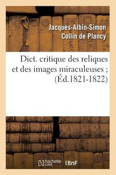 portada Dict. Critique Des Reliques Et Des Images Miraculeuses (Éd.1821-1822) (in French)