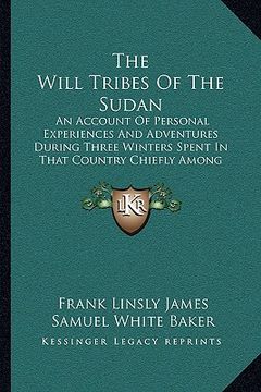 portada the will tribes of the sudan: an account of personal experiences and adventures during three winters spent in that country chiefly among the base tr (in English)