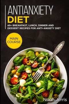 portada Antianxiety Diet: MAIN COURSE - 60+ Breakfast, Lunch, Dinner and Dessert Recipes for Antianxiety Diet (en Inglés)