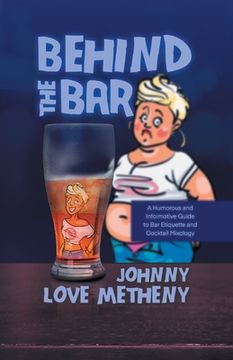 portada Behind the Bar: A Humorous and Informative Guide to Bar Etiquette and Cocktail Mixology (en Inglés)